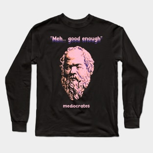 Meh Good Enough - Mediocrates Long Sleeve T-Shirt